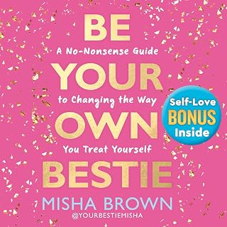 Be Your Own Bestie: A No-Nonsense Guide to Changing the Way You Treat Yourself