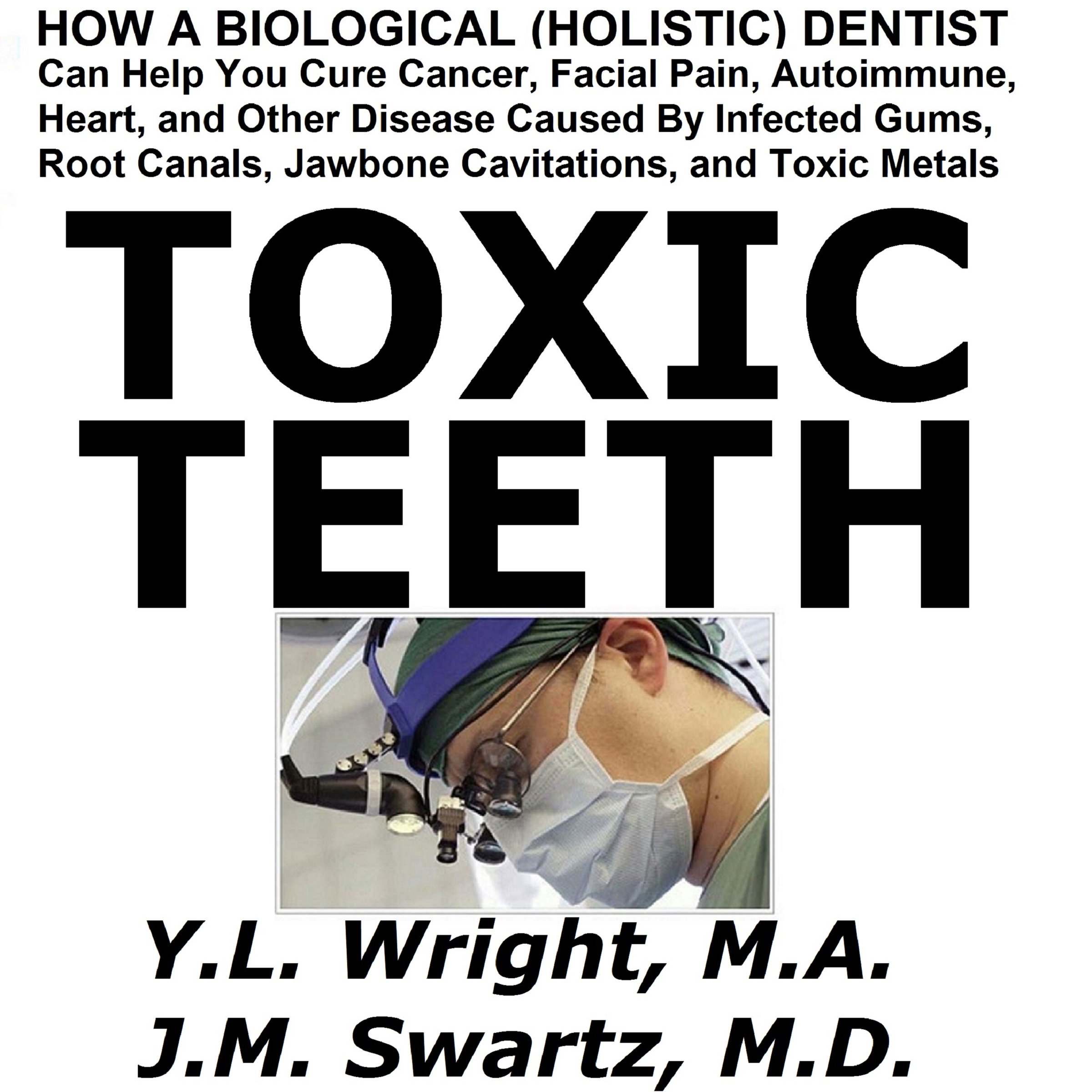 Toxic Teeth: How a Biological (Holistic) Dentist Can Help You Cure Cancer, Facia