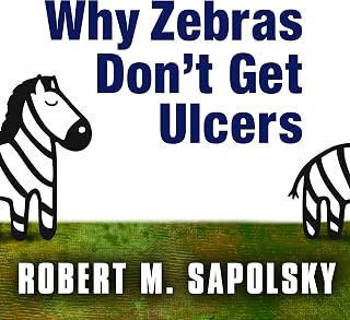 Why Zebras Don't Get Ulcers: The Acclaimed Guide to Stress, Stress-Related Diseases, and Coping - Now Revised and Updated
