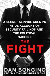 The Fight: A Secret Service Agent's Inside Account of Security Failings and the Political Machine