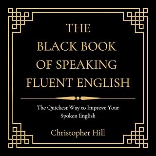 The Black Book of Speaking Fluent English: The Quickest Way to Improve Your Spoken English