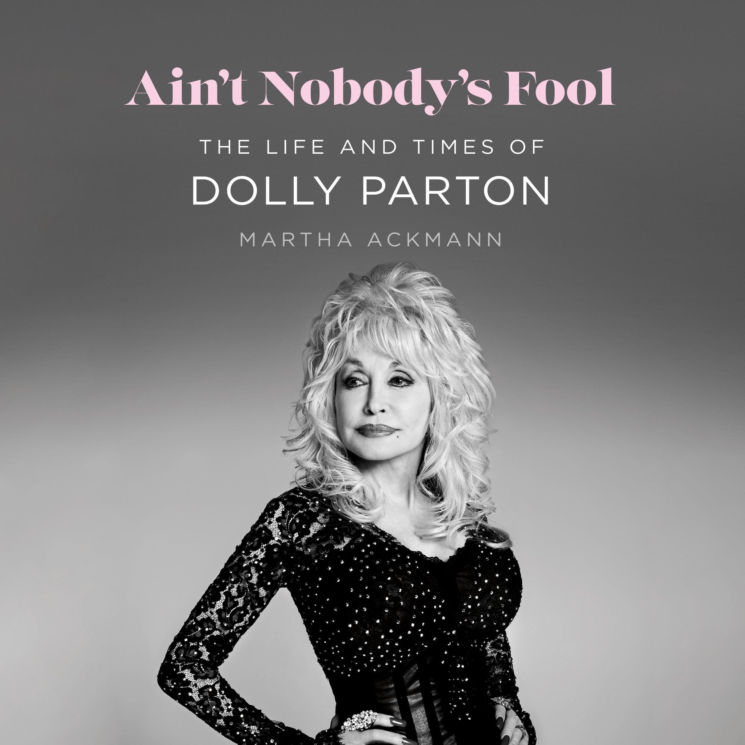 Ain't Nobody's Fool: The Life and Times of Dolly Parton