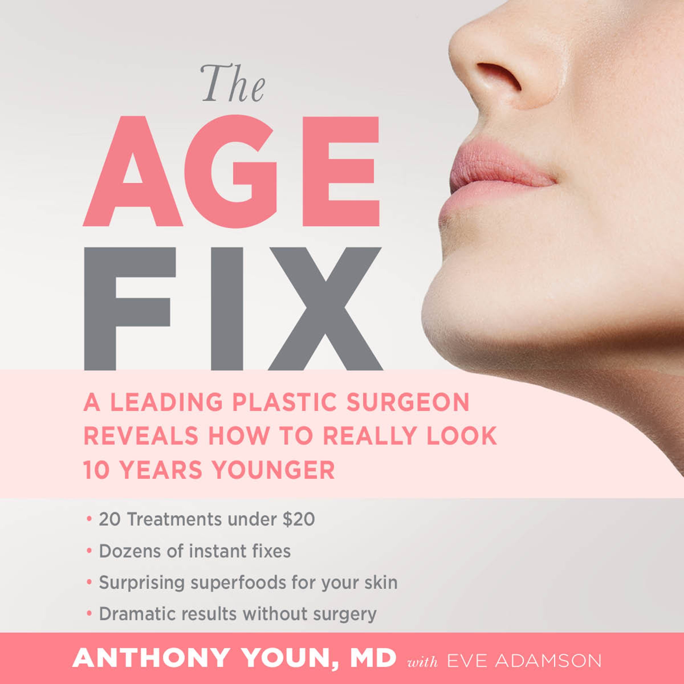 The Age Fix: A Leading Plastic Surgeon Reveals How to Really Look 10 Years Young