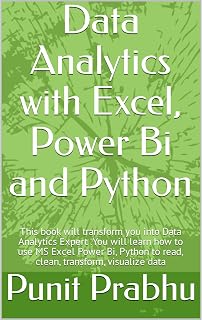 Data Analytics with Excel, Power Bi and Python: This book will transform you into Data Analytics Expert . Python with Numpy, Pandas and Matplotlib libraries.