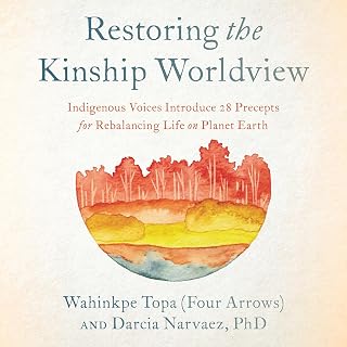 Restoring the Kinship Worldview: Indigenous Voices Introduce 28 Precepts for Rebalancing Life on Planet Earth