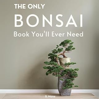 The Only Bonsai Book You'll Ever Need: From Beginner Techniques to Artistic Mastery Step-by-Step Minature Tree Care with Illustrated Designs