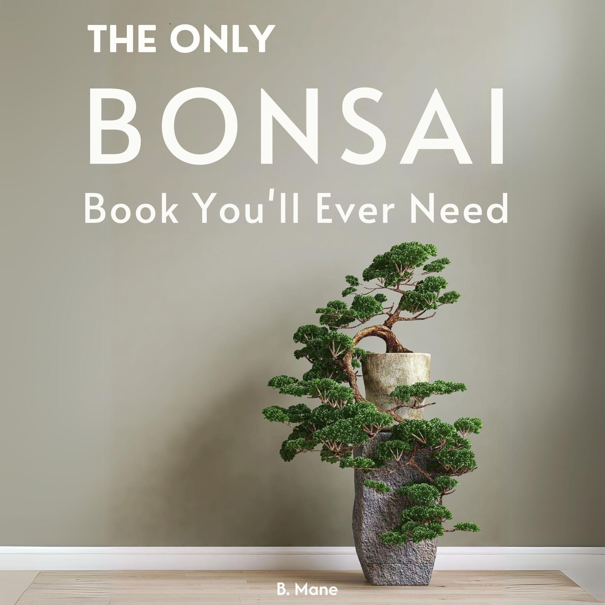 The Only Bonsai Book You'll Ever Need: From Beginner Techniques to Artistic Mast