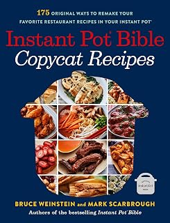 Instant Pot Bible: Copycat Recipes: 175 Original Ways to Remake Your Favorite Restaurant Recipes in Your Instant Pot