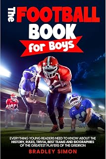 The Football Book for Boys: Everything Young Readers Need to Know About the History, Rules, Trivia, Best Teams and Biographies of the Greatest Players of the Gridiron