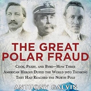The Great Polar Fraud: Cook, Peary, and Byrd - How Three American Heroes Duped the World into Thinking They Had Reached the North Pole