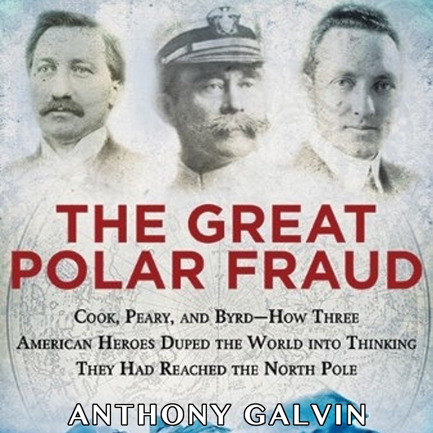 The Great Polar Fraud: Cook, Peary, and Byrd - How Three American Heroes Duped t
