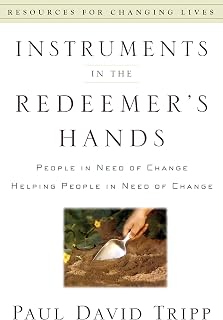 Instruments in the Redeemer's Hands: People in Need of Change Helping People in Need of Change (Resources for Changing Lives)