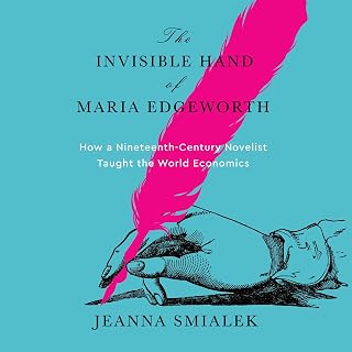 The Invisible Hand of Maria Edgeworth: How a Nineteenth-Century Novelist Taught the World Economics