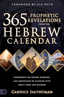 365 Prophetic Revelations from the Hebrew Calendar: Experience the Power, Blessing, and Abundance of Aligning with God's Times and Seasons