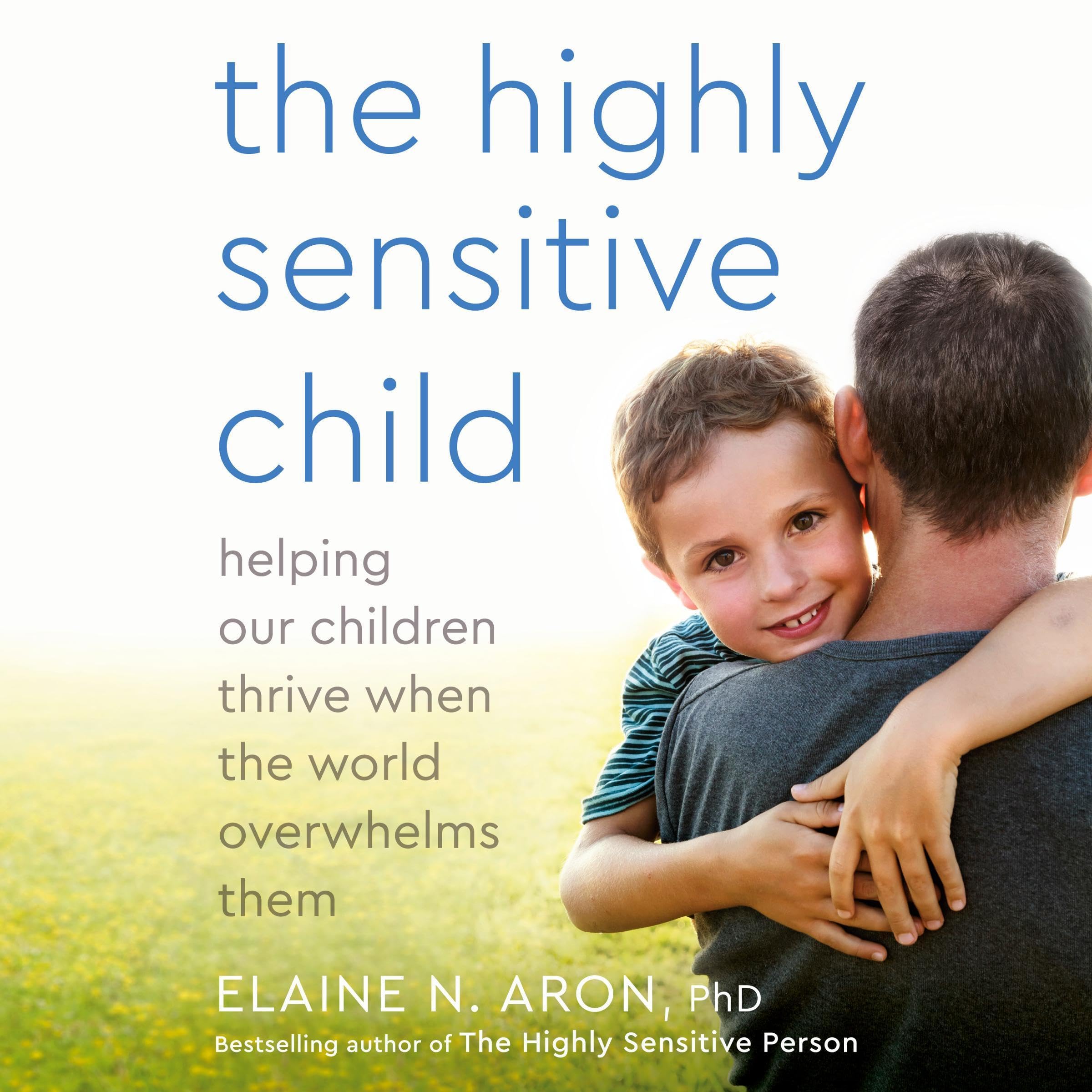 The Highly Sensitive Child: Helping Our Children Thrive When the World Overwhelm