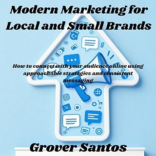 Modern Marketing for Local and Small Brands: How to connect with your audience online using approachable strategies and consistent messaging