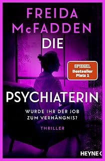 Die Psychiaterin – Wurde ihr der Job zum Verhängnis?: Thriller - Der neue Psychothriller und Nr. 1 SPIEGEL-Bestseller der aktuell erfolgreichsten Spannungsautorin!