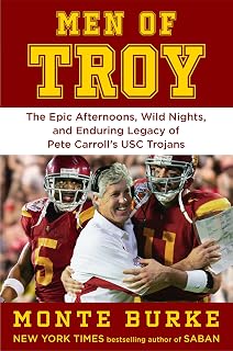 Men of Troy: The Epic Afternoons, Wild Nights, and Enduring Legacy of Pete Carroll’s USC Trojans