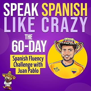 Speak Spanish Like Crazy: The 60-Day Spanish Fluency Challenge with Juan Pablo: From the Voice of Real Latin American Spanish: The Daily Audio Training Program to Speak Conversational Spanish