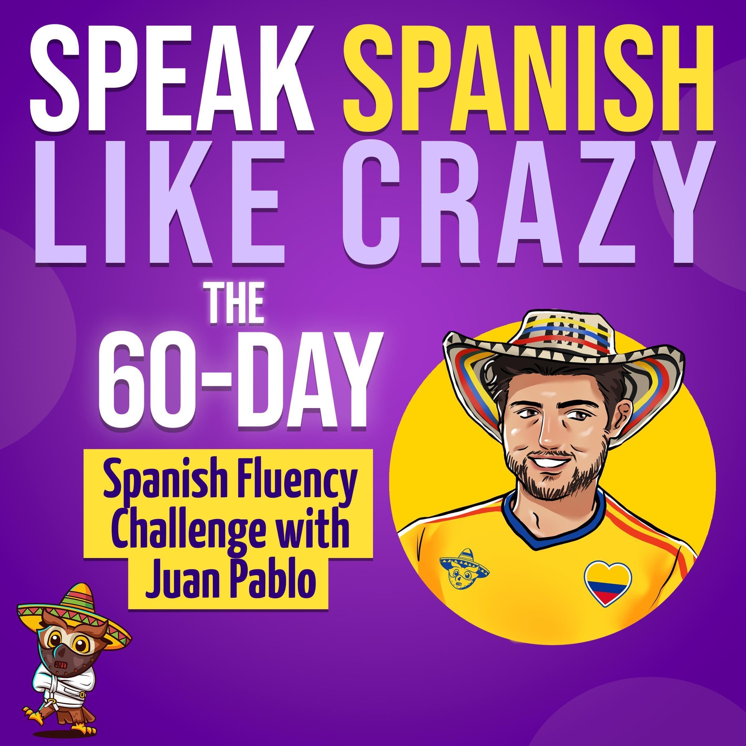 Speak Spanish Like Crazy: The 60-Day Spanish Fluency Challenge with Juan Pablo: 