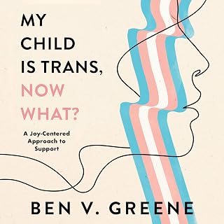 My Child Is Trans, Now What?: A Joy-Centered Approach to Support