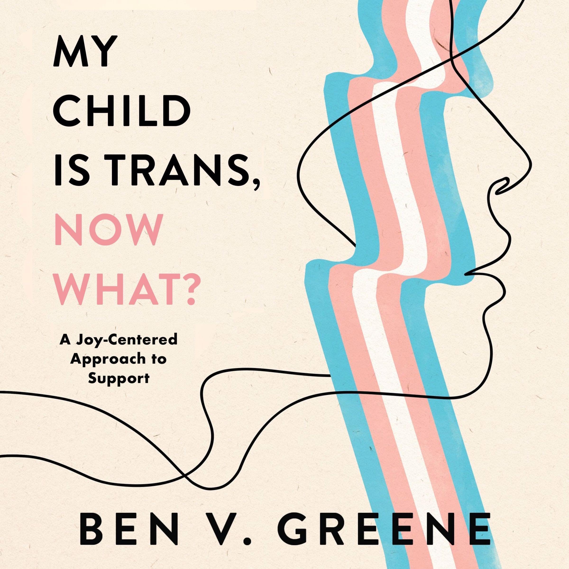My Child Is Trans, Now What?: A Joy-Centered Approach to Support