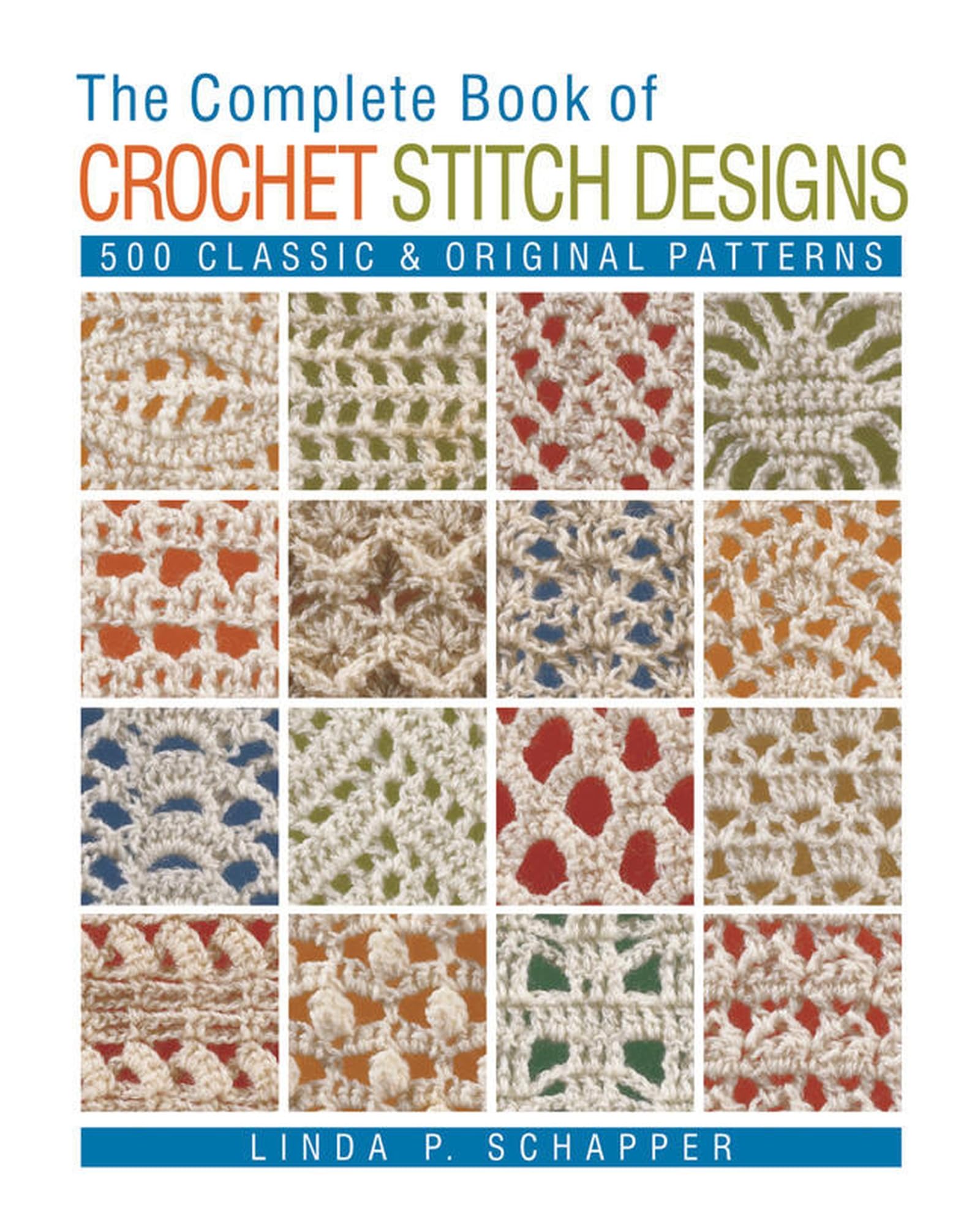 The Complete Book of Crochet Stitch Designs: 500 Classic &amp; Original Patterns