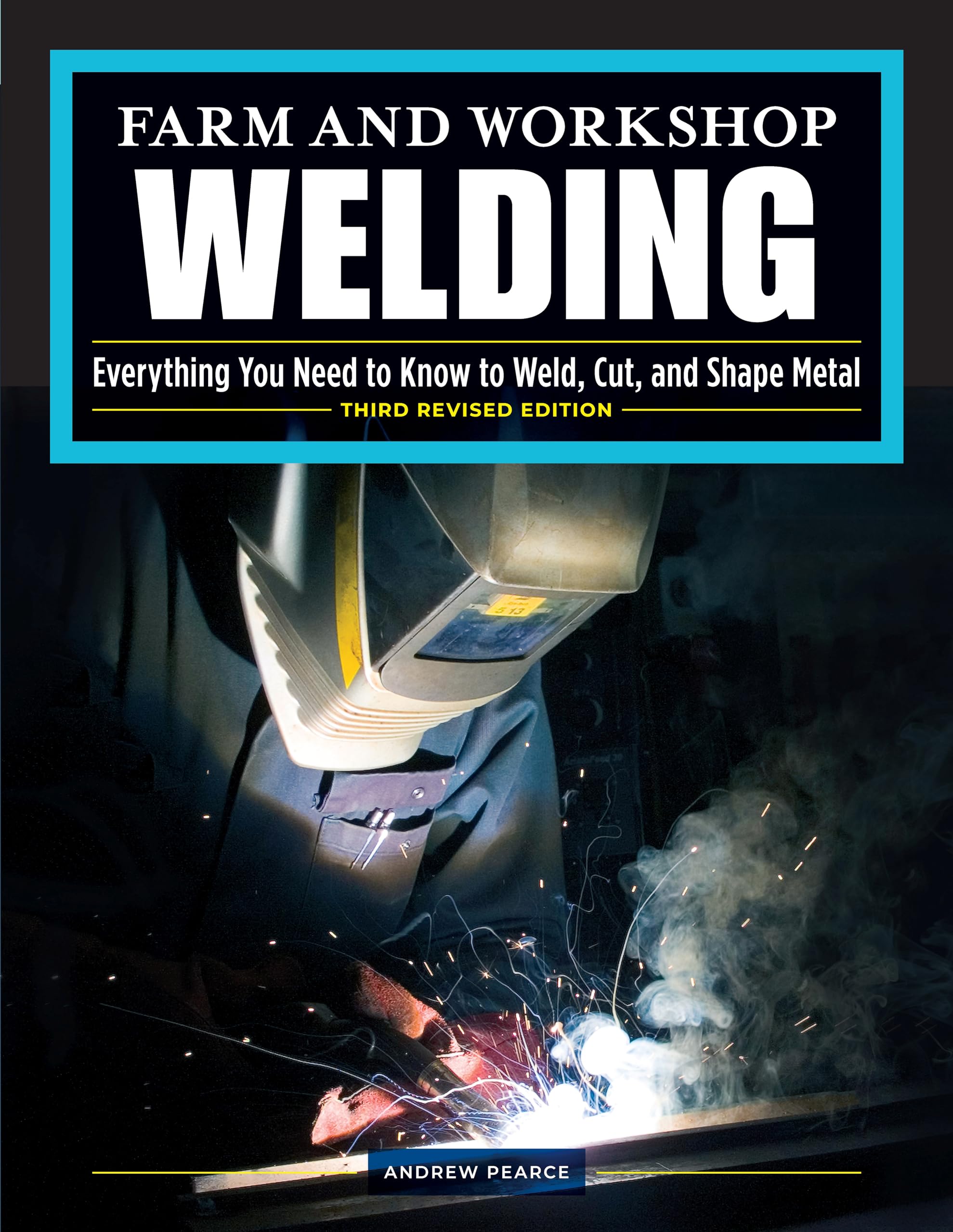 Farm and Workshop Welding, Third Revised Edition: Everything You Need to Know to