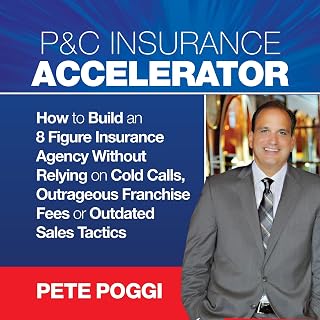 P&C Insurance Accelerator: How to Build an 8 Figure Insurance Agency Without Relying on Cold Calls, Outrageous Franchise Fees or Outdated Sales Tactics