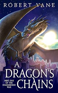 A Dragon's Chains: An Epic Fantasy Saga (The Remembered War Book 1)