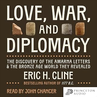 Love, War, and Diplomacy: The Discovery of the Amarna Letters and the Bronze Age World They Revealed