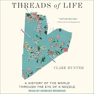 Threads of Life: A History of the World Through the Eye of a Needle