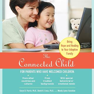 The Connected Child: Bring Hope and Healing to Your Adoptive Family