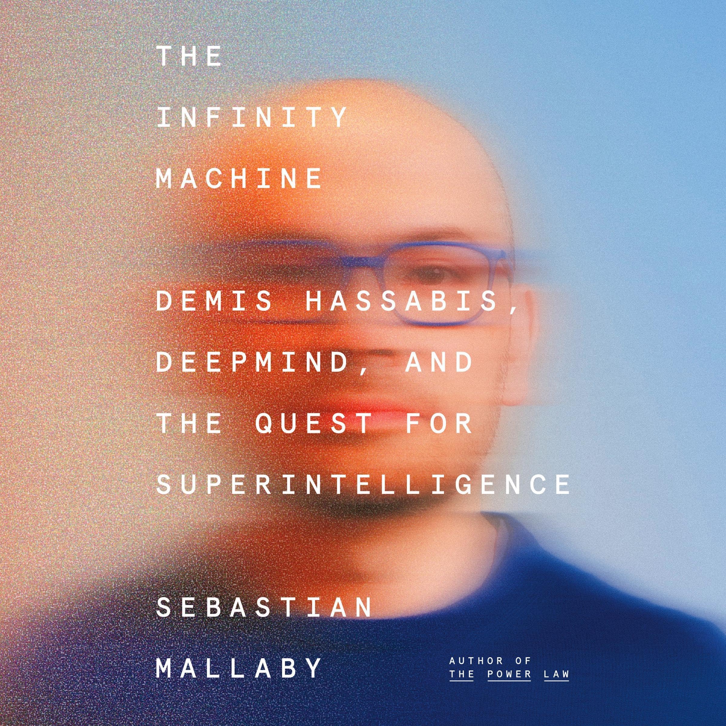 The Infinity Machine: Demis Hassabis, DeepMind, and the Quest for Superintellige