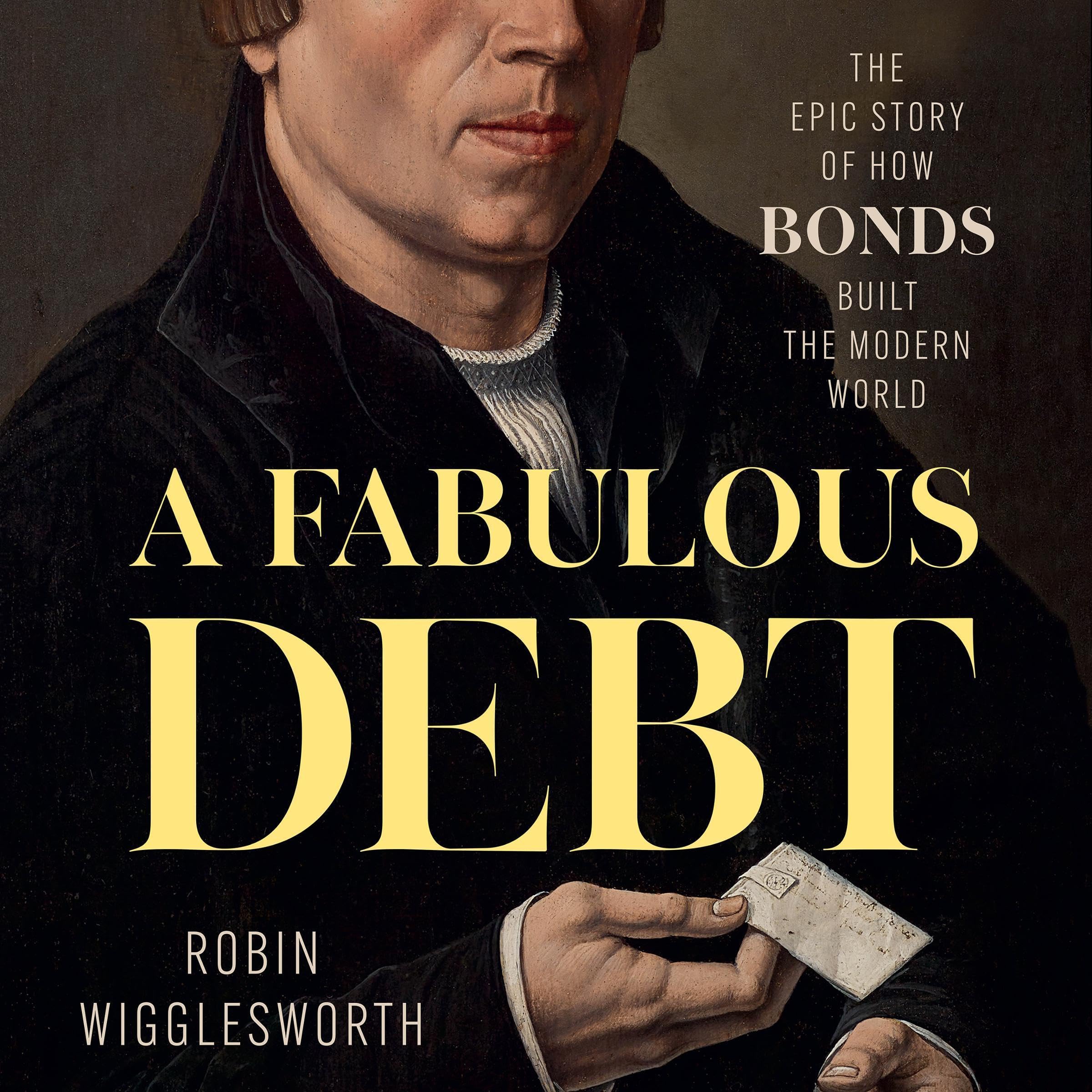 A Fabulous Debt: The Epic Story of How Bonds Built the Modern World