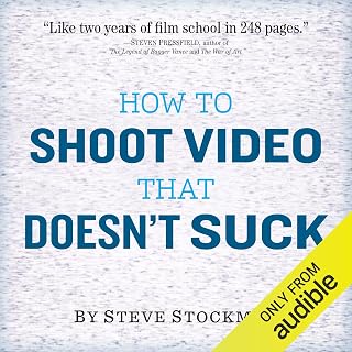 How to Shoot Video That Doesn't Suck: Advice to Make Any Amateur Look Like a Pro