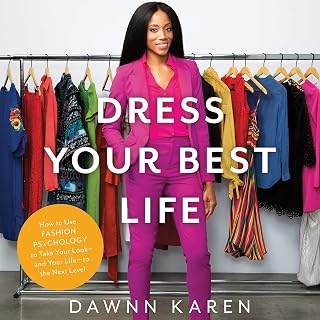 Dress Your Best Life: How to Use Fashion Psychology to Take Your Look -- and Your Life -- to the Next Level