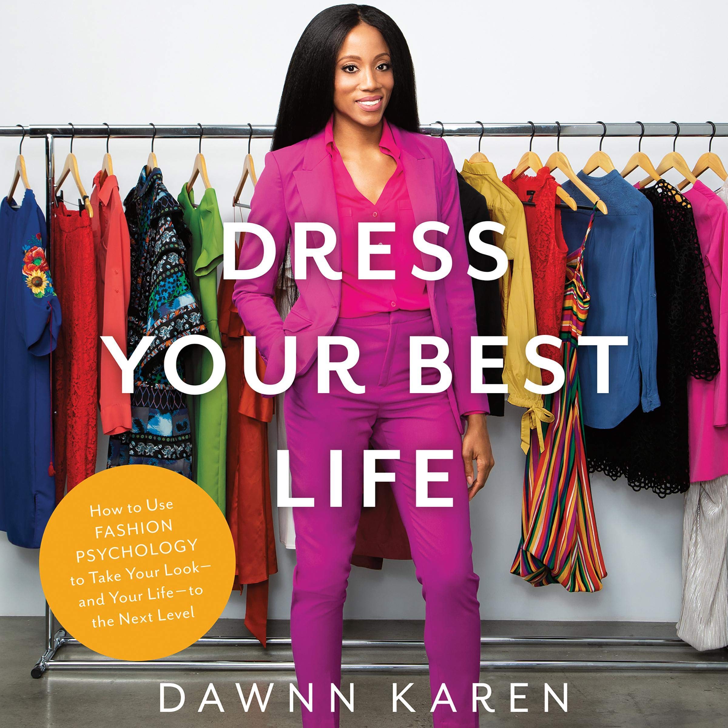 Dress Your Best Life: How to Use Fashion Psychology to Take Your Look -- and You