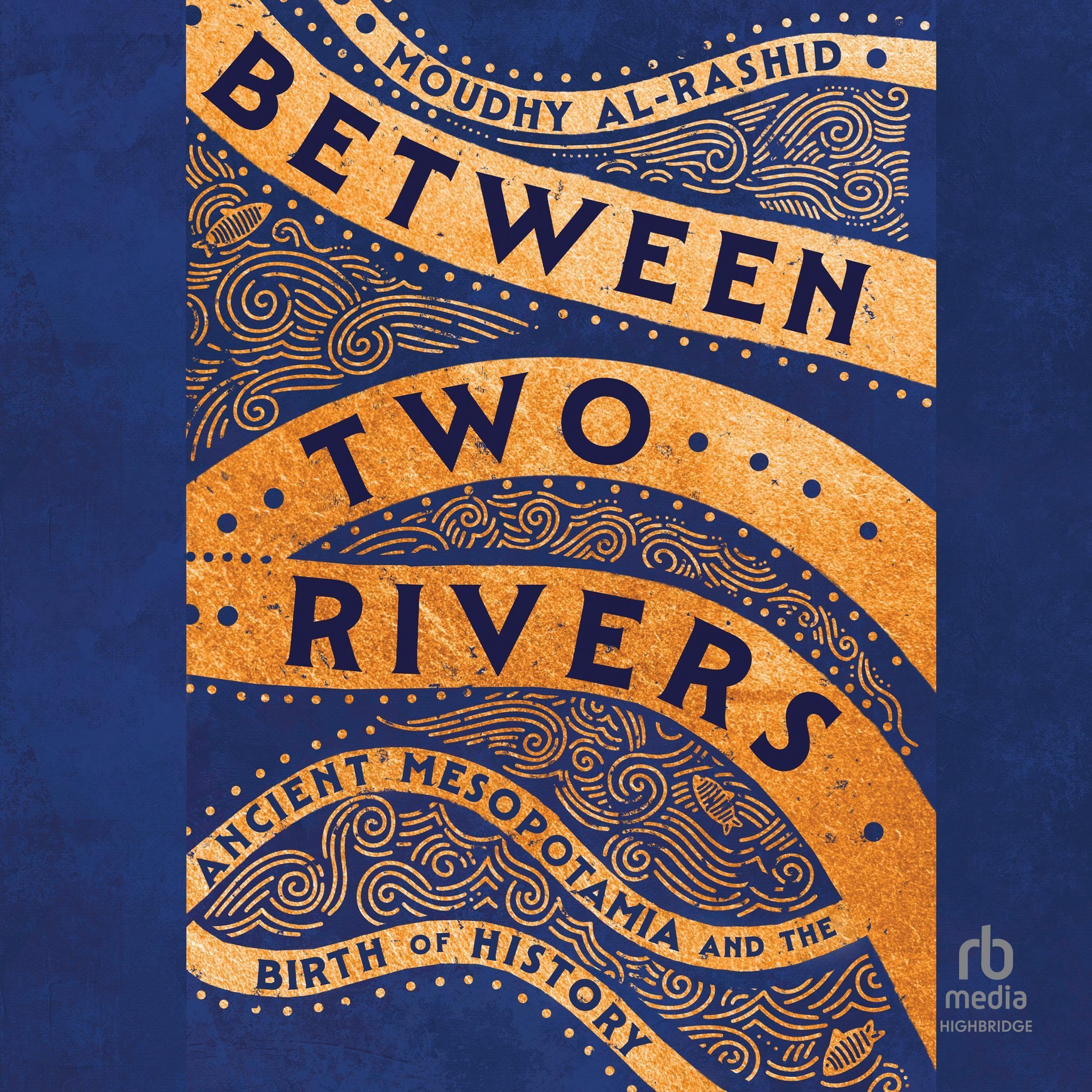 Between Two Rivers: Ancient Mesopotamia and the Birth of History