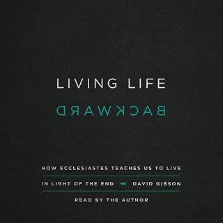 Living Life Backward: How Ecclesiastes Teaches Us to Live in Light of the End