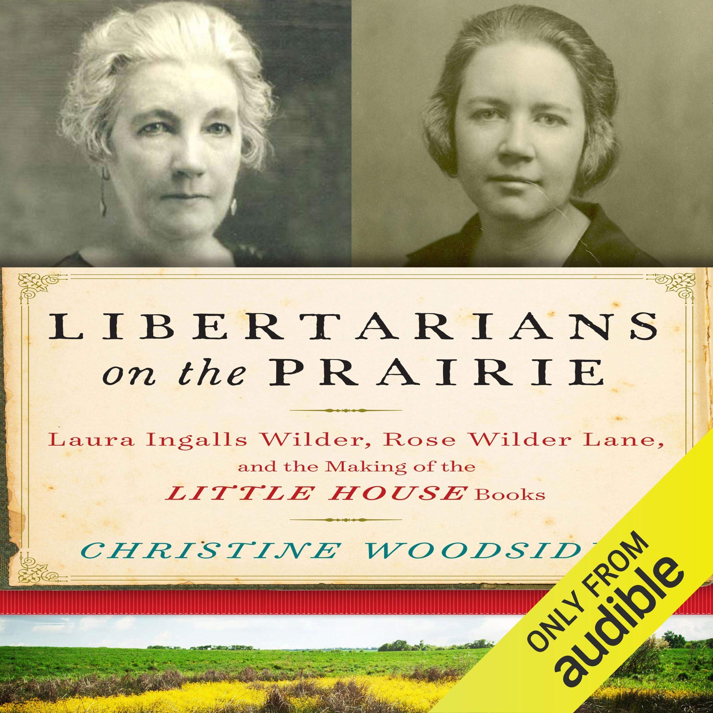 Libertarians on the Prairie: Laura Ingalls Wilder, Rose Wilder Lane, and the Mak