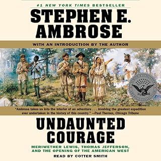 Undaunted Courage: Meriwether Lewis, Thomas Jefferson, and the Openin