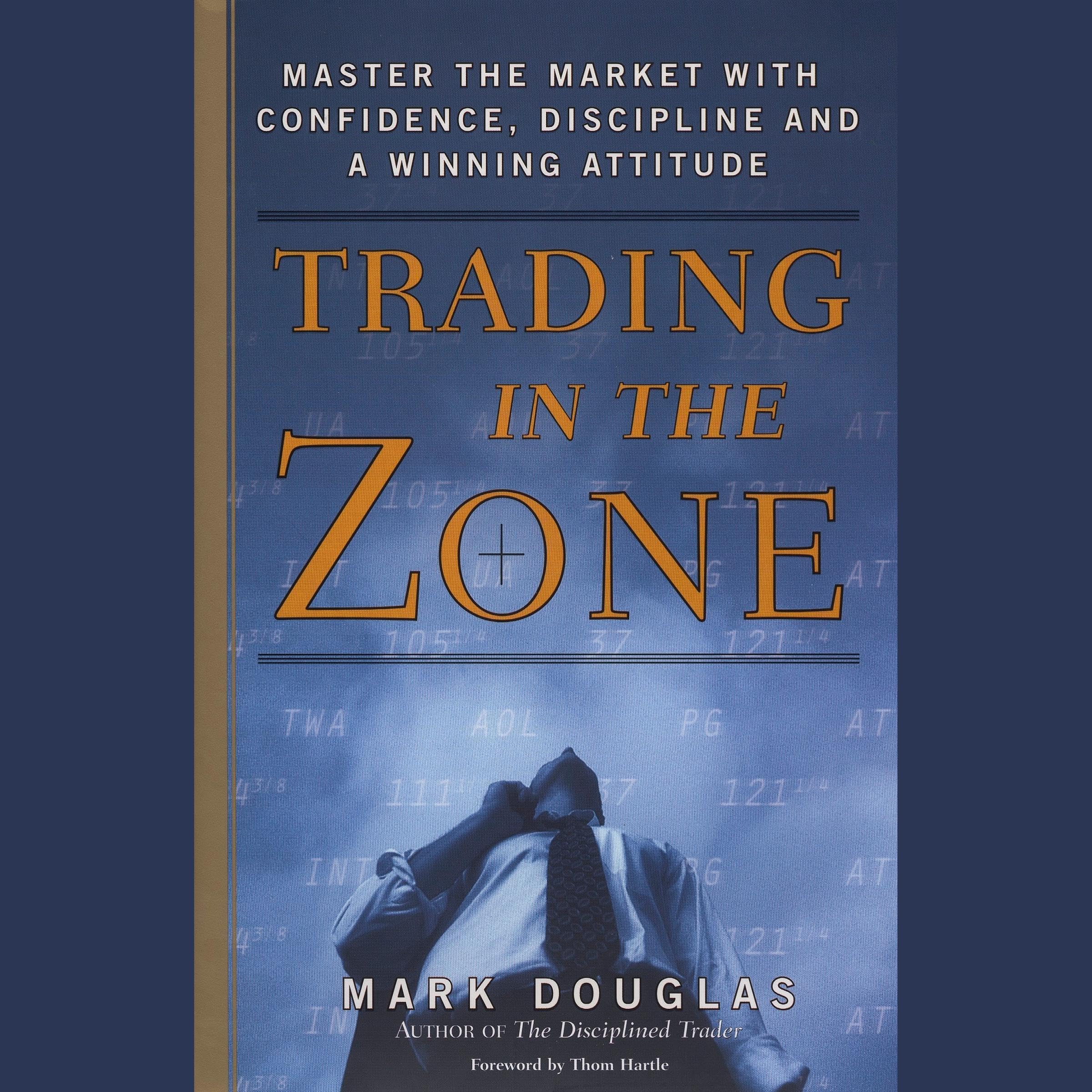 Trading in the Zone: Master the Market with Confidence, Discipline, and a Winnin