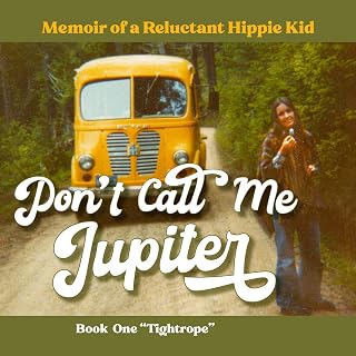 Don't Call Me Jupiter—Book One "Tightrope": Memoir of a Reluctant Hippie Kid