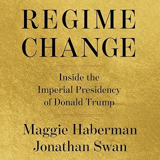 Regime Change: Inside the Imperial Presidency of Donald Trump