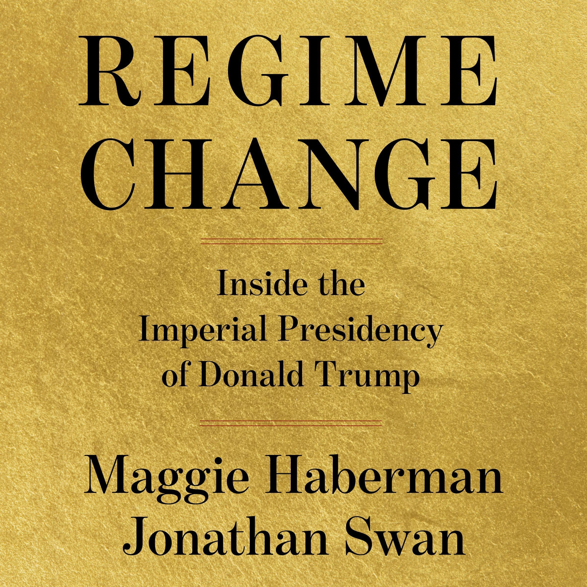 Regime Change: Inside the Imperial Presidency of Donald Trump