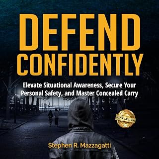 Defend Confidently: Elevate Situational Awareness, Secure Your Personal Safety, and Master Concealed Carry