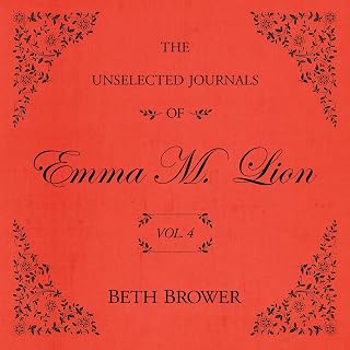 The Unselected Journals of Emma M. Lion: Vol. 4: The Unselected Journals of Emma M. Lion, Book 4