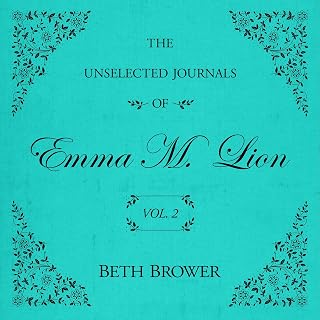 The Unselected Journals of Emma M. Lion: Vol. 2: The Unselected Journals of Emma M. Lion, Book 2