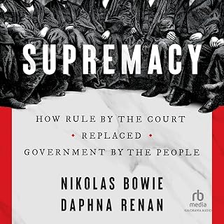 Supremacy: How Rule by the Court Replaced Government by the People